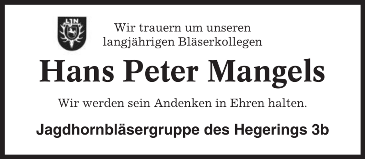 <p>Wir trauern um unseren<br />langjährigen Bläserkollegen</p><p>Hans Peter Mangels<br />Wir werden sein Andenken in Ehren halten.</p><p>Jagdhornbläsergruppe des Hegerings 3b</p>