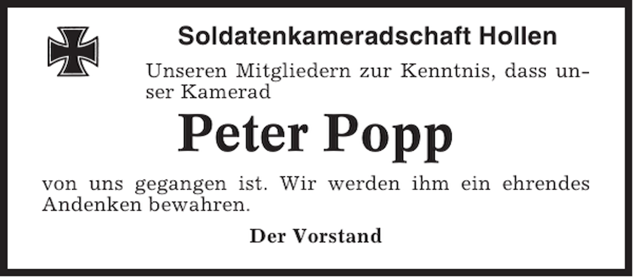 <p>Soldatenkameradschaft Hollen<br />Unseren Mitgliedern zur Kenntnis, dass unser Kamerad</p><p>Peter Popp<br />von uns gegangen ist. Wir werden ihm ein ehrendes<br />Andenken bewahren.<br />Der Vorstand</p>
