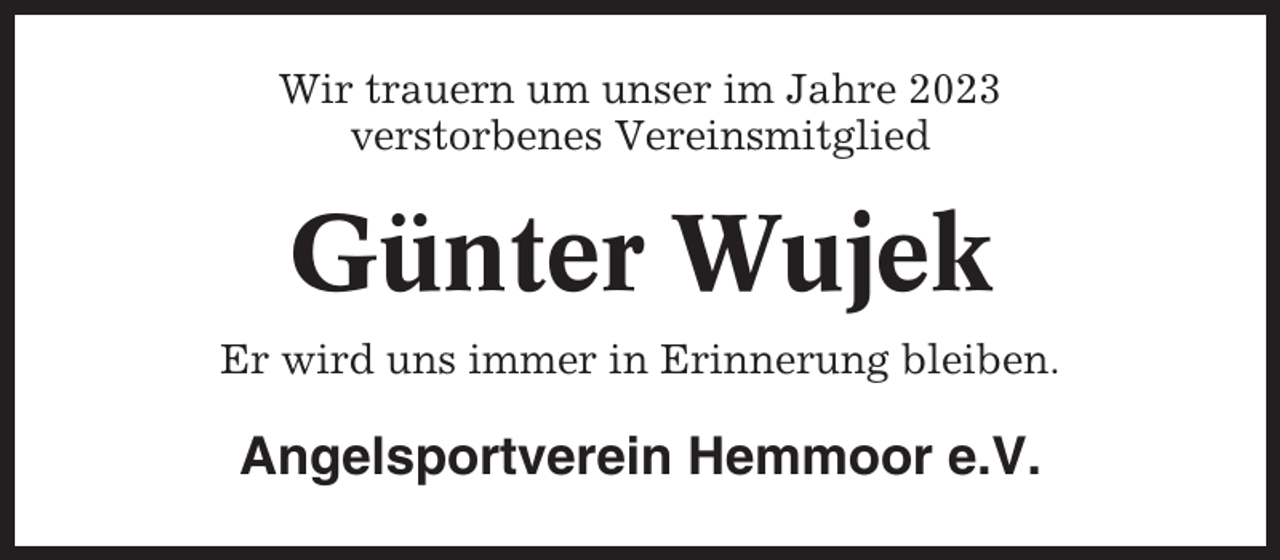 <p>Wir trauern um unser im Jahre 2023<br />verstorbenes Vereinsmitglied</p><p>Günter Wujek<br />Er wird uns immer in Erinnerung bleiben.</p><p>Angelsportverein Hemmoor e.V.</p>