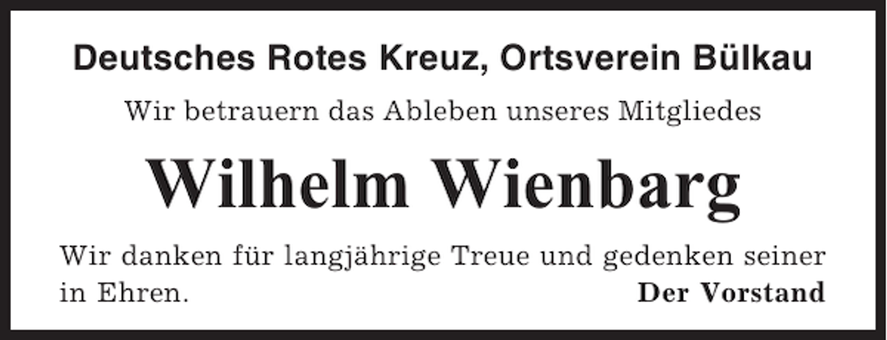 <p>Deutsches Rotes Kreuz, Ortsverein Bülkau<br />Wir betrauern das Ableben unseres Mitgliedes</p><p>Wilhelm Wienbarg<br />Wir danken für langjährige Treue und gedenken seiner<br />in Ehren.<br />Der Vorstand</p>