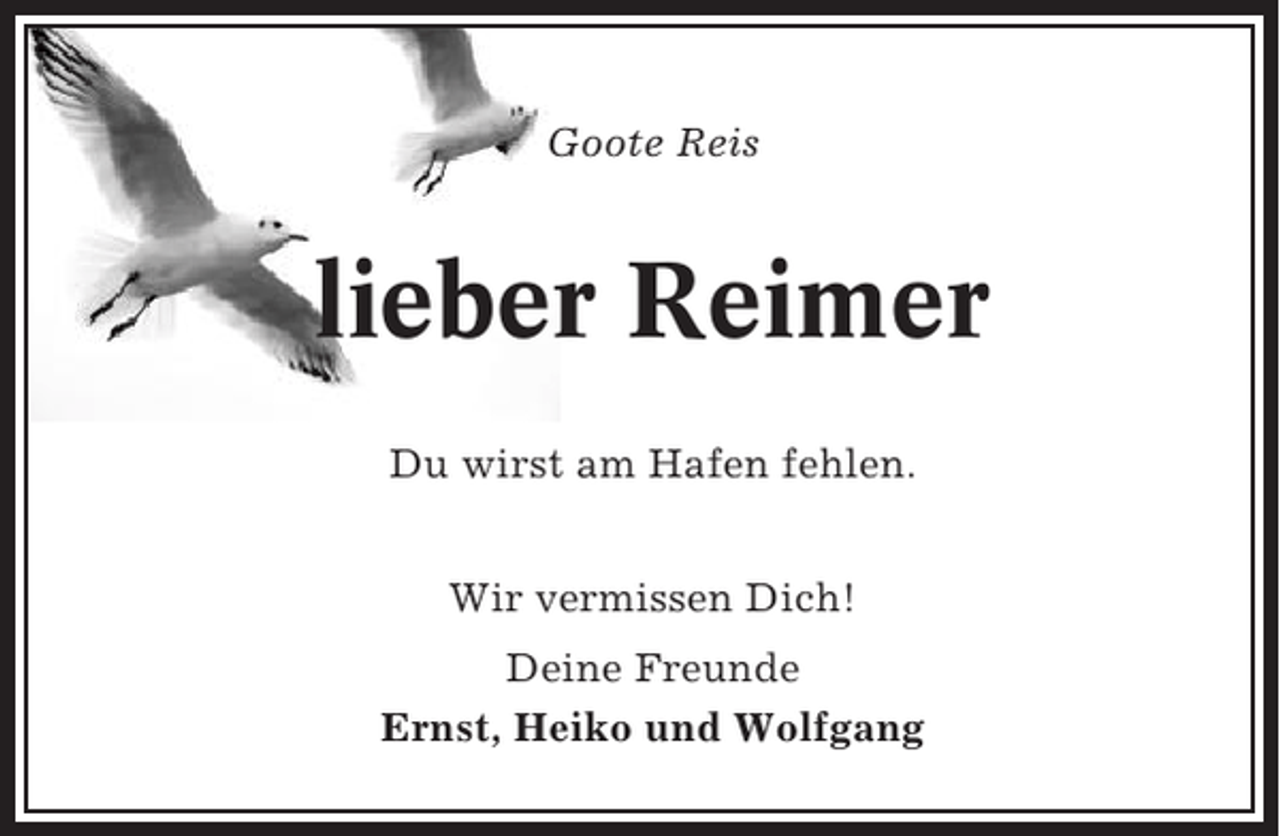 <p>Goote Reis</p><p>lieber Reimer<br />Du wirst am Hafen fehlen.<br />Wir vermissen Dich!<br />Deine Freunde<br />Ernst, Heiko und Wolfgang</p>