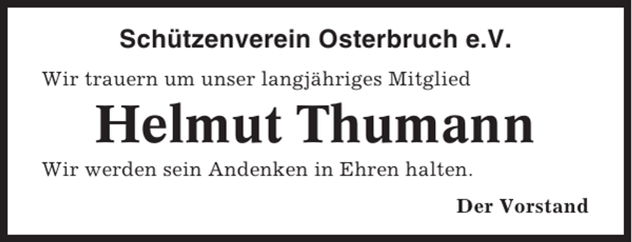 <p>Schützenverein Osterbruch e.V.<br />Wir trauern um unser langjähriges Mitglied</p><p>Helmut Thumann<br />Wir werden sein Andenken in Ehren halten.<br />Der Vorstand</p>