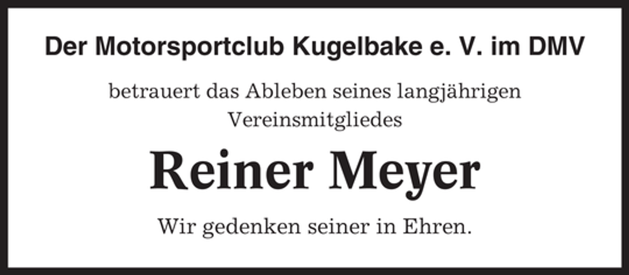 <p>Der Motorsportclub Kugelbake e. V. im DMV<br />betrauert das Ableben seines langjährigen<br />Vereinsmitgliedes</p><p>Reiner Meyer<br />Wir gedenken seiner in Ehren.</p>