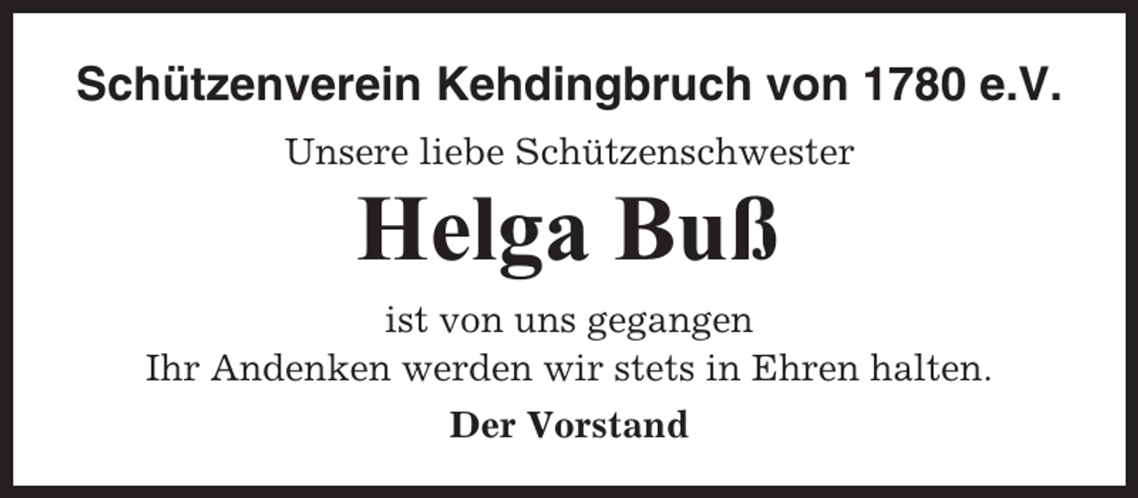 <p>Schützenverein Kehdingbruch von 1780 e.V.<br />Unsere liebe Schützenschwester</p><p>Helga Buß<br />ist von uns gegangen<br />Ihr Andenken werden wir stets in Ehren halten.<br />Der Vorstand</p>