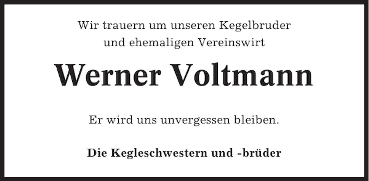 <p>Wir trauern um unseren Kegelbruder<br />und ehemaligen Vereinswirt</p><p>Werner Voltmann<br />Er wird uns unvergessen bleiben.<br />Die Kegleschwestern und -brüder</p>