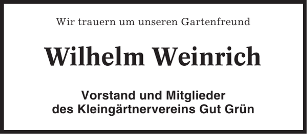 <p>Wir trauern um unseren Gartenfreund</p><p>Wilhelm Weinrich<br />Vorstand und Mitglieder<br />des Kleingärtnervereins Gut Grün</p>