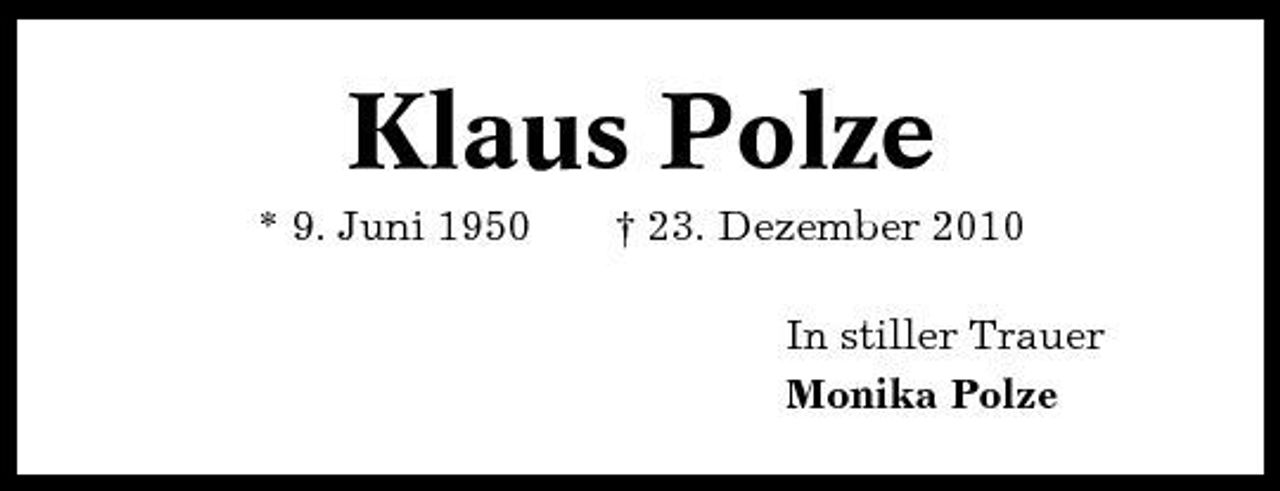 <p>Klaus Polze<br />* 9. Juni 1950</p>
<p>† 23. Dezember 2010</p>
<p>In stiller Trauer Monika Polze</p>