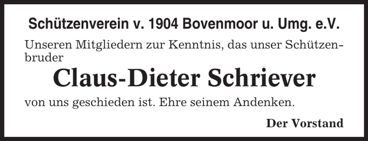 <p>Schützenverein v. 1904 Bovenmoor u. Umg. e.V.<br />Unseren Mitgliedern zur Kenntnis, das unser Schützenbruder</p><p>Claus-Dieter Schriever<br />von uns geschieden ist. Ehre seinem Andenken.<br />Der Vorstand</p>