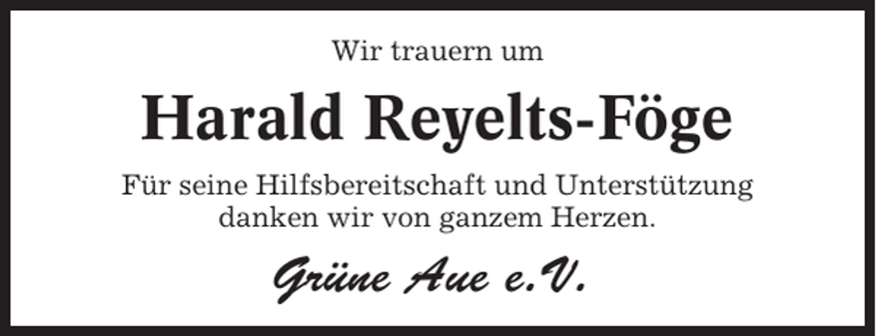 <p>Wir trauern um</p><p>Harald Reyelts-Föge<br />Für seine Hilfsbereitschaft und Unterstützung<br />danken wir von ganzem Herzen.</p><p>Grüne Aue e.V.</p>