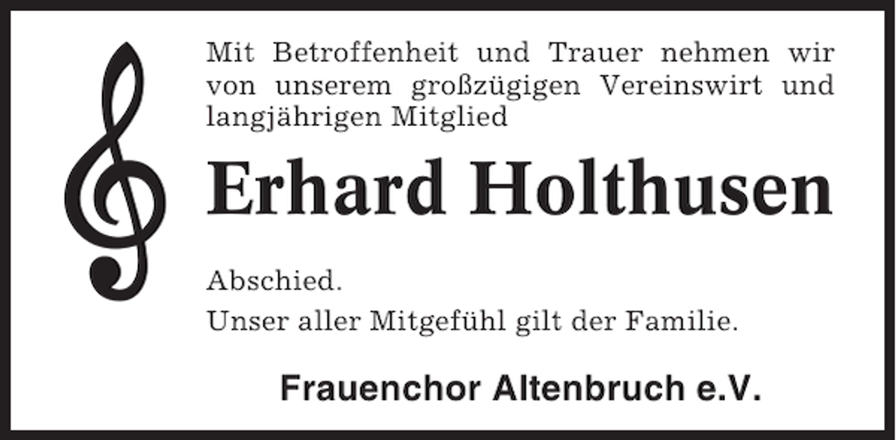 <p>Mit Betroffenheit und Trauer nehmen wir<br />von unserem großzügigen Vereinswirt und<br />langjährigen Mitglied</p><p>Erhard Holthusen<br />Abschied.<br />Unser aller Mitgefühl gilt der Familie.</p><p>Frauenchor Altenbruch e.V.</p>