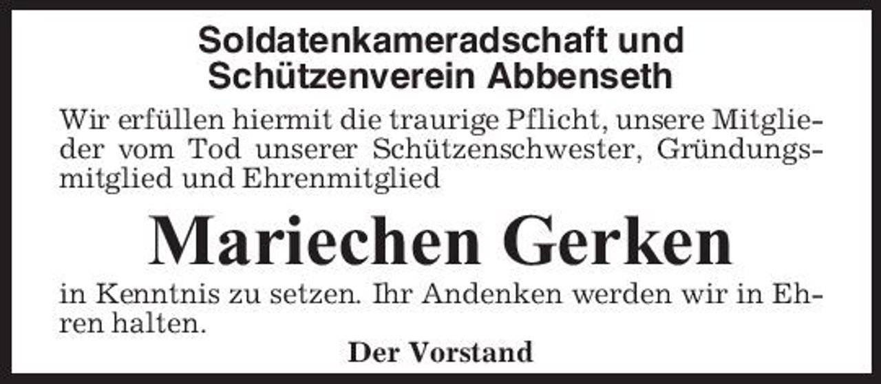 <p>Soldatenkameradschaft und Schützenverein Abbenseth<br />Wir erfüllen hiermit die traurige Pflicht, unsere Mitglieder vom Tod unserer Schützenschwester, Gründungsmitglied und Ehrenmitglied</p><p>Mariechen Gerken<br />in Kenntnis zu setzen. Ihr Andenken werden wir in Ehren halten. Der Vorstand</p>