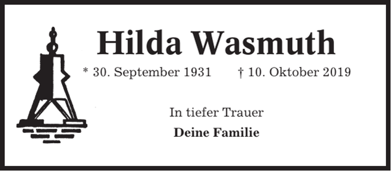 <p>Hilda Wasmuth<br />* 30. September 1931</p><p>† 10. Oktober 2019</p><p>In tiefer Trauer<br />Deine Familie</p>