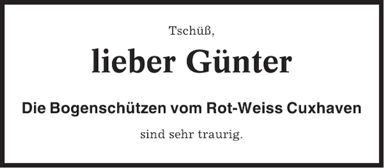 <p>Tschüß,</p><p>lieber Günter<br />Die Bogenschützen vom Rot-Weiss Cuxhaven<br />sind sehr traurig.</p>