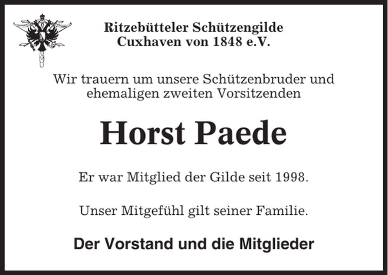 <p>Ritzebütteler Schützengilde<br />Cuxhaven von 1848 e.V.<br />Wir trauern um unsere Schützenbruder und<br />ehemaligen zweiten Vorsitzenden</p><p>Horst Paede<br />Er war Mitglied der Gilde seit 1998.<br />Unser Mitgefühl gilt seiner Familie.</p><p>Der Vorstand und die Mitglieder</p>
