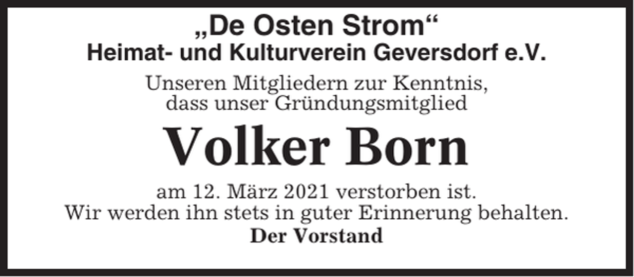 <p>„De Osten Strom“<br />Heimat- und Kulturverein Geversdorf e.V.<br />Unseren Mitgliedern zur Kenntnis,<br />dass unser Gründungsmitglied</p><p>Volker Born<br />am 12. März 2021 verstorben ist.<br />Wir werden ihn stets in guter Erinnerung behalten.<br />Der Vorstand</p>