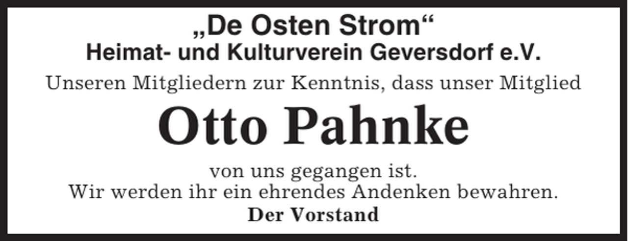 <p>„De Osten Strom“<br />Heimat- und Kulturverein Geversdorf e.V.<br />Unseren Mitgliedern zur Kenntnis, dass unser Mitglied</p><p>Otto Pahnke<br />von uns gegangen ist.<br />Wir werden ihr ein ehrendes Andenken bewahren.<br />Der Vorstand</p>