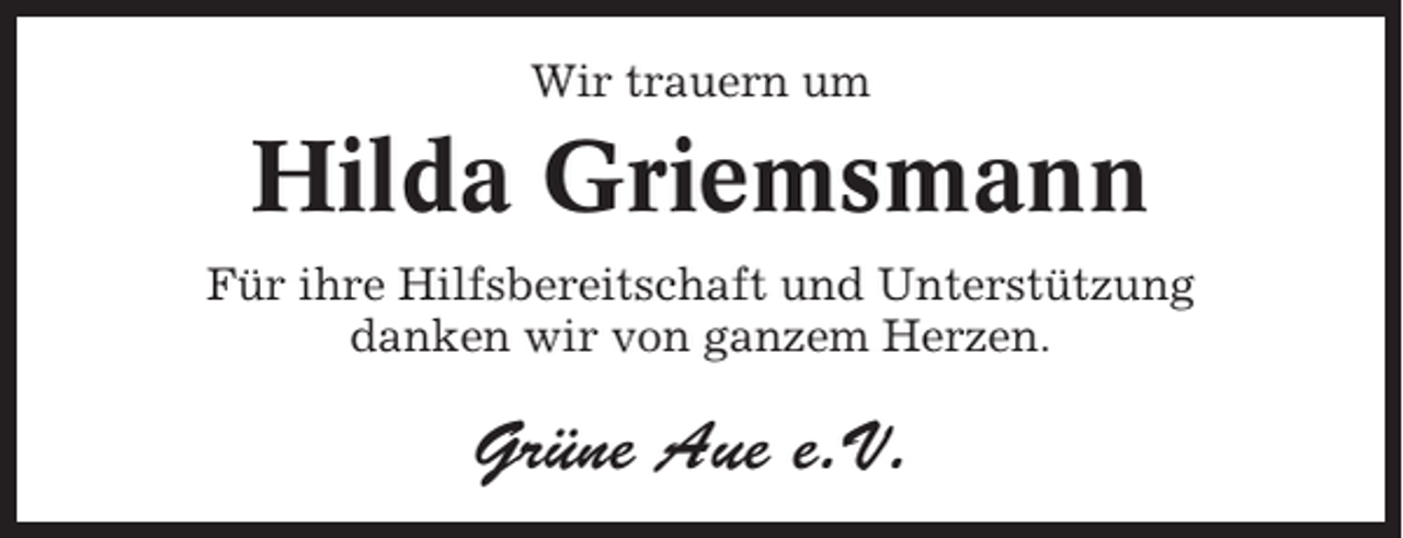 <p>Wir trauern um</p><p>Hilda Griemsmann<br />Für ihre Hilfsbereitschaft und Unterstützung<br />danken wir von ganzem Herzen.</p><p>Grüne Aue e.V.</p>