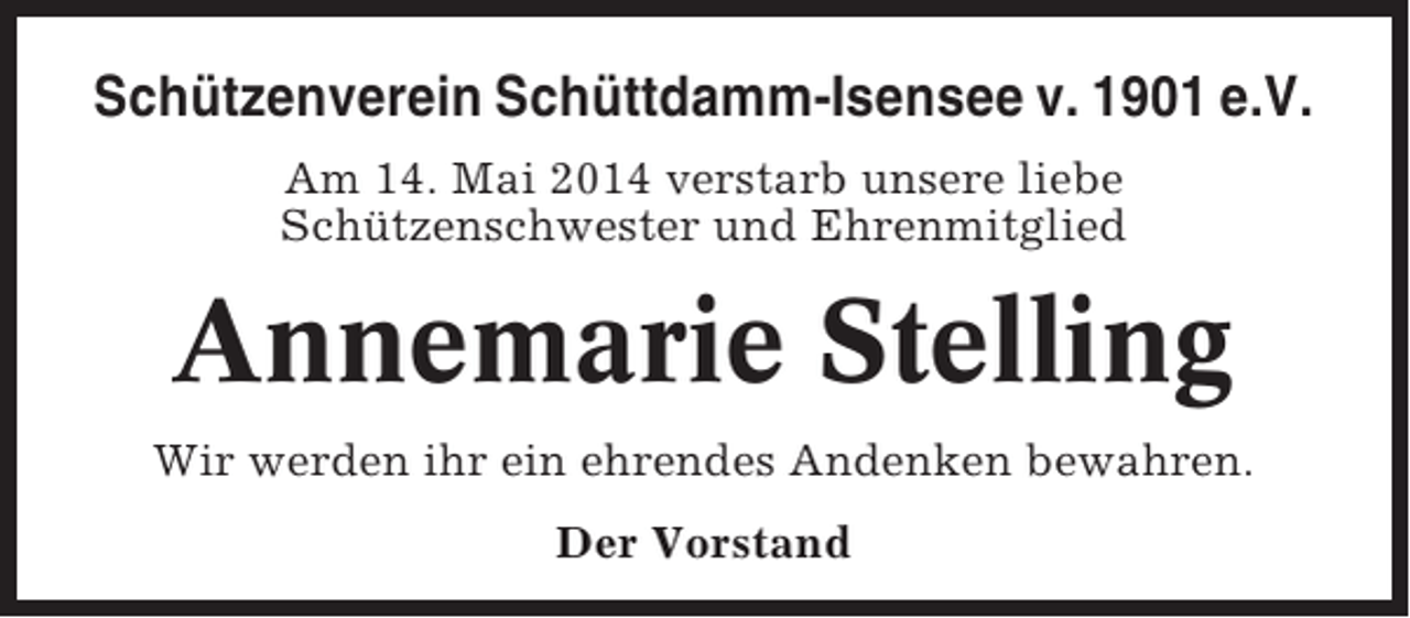 <p>Schützenverein Schüttdamm-Isensee v. 1901 e.V.<br />Am 14. Mai 2014 verstarb unsere liebe<br />Schützenschwester und Ehrenmitglied</p><p>Annemarie Stelling<br />Wir werden ihr ein ehrendes Andenken bewahren.<br />Der Vorstand</p>