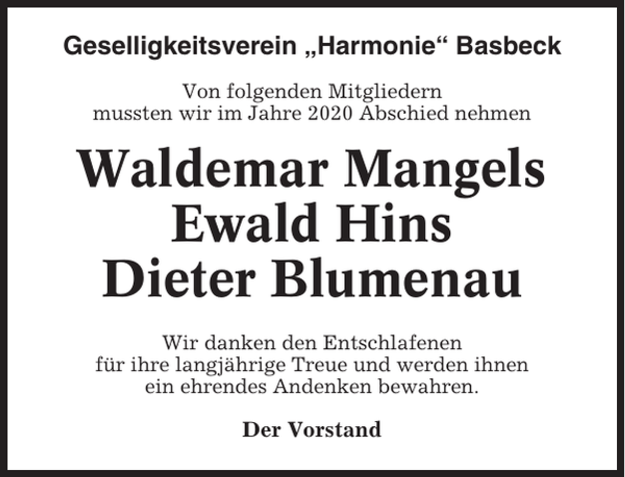 <p>Geselligkeitsverein „Harmonie“ Basbeck<br />Von folgenden Mitgliedern<br />mussten wir im Jahre 2020 Abschied nehmen</p><p>Waldemar Mangels<br />Ewald Hins<br />Dieter Blumenau<br />Wir danken den Entschlafenen<br />für ihre langjährige Treue und werden ihnen<br />ein ehrendes Andenken bewahren.</p><p>Der Vorstand</p>