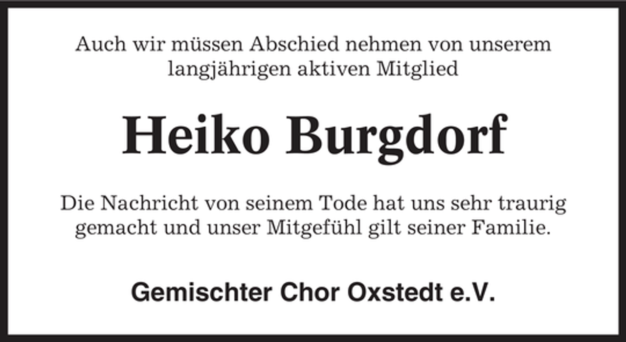 <p>Auch wir müssen Abschied nehmen von unserem langjährigen aktiven Mitglied</p><p>Heiko Burgdorf<br />Die Nachricht von seinem Tode hat uns sehr traurig gemacht und unser Mitgefühl gilt seiner Familie.</p><p>Gemischter Chor Oxstedt e.V.</p>