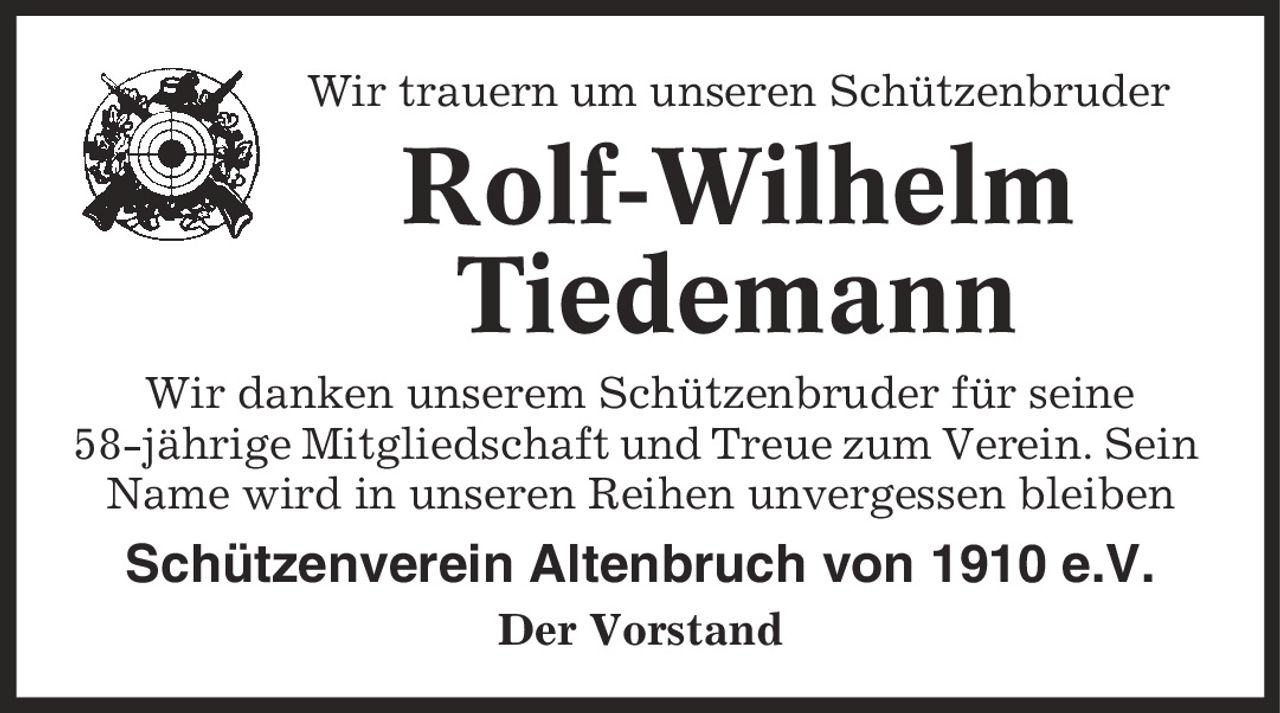 Wir trauern um unseren Schützenbruder Rolf-Wilhelm Tiedemann Wir danken unserem Schützenbruder für seine 58-jährige Mitgliedschaft und Treue zum Verein. Sein Name wird in unseren Reihen unvergessen bleiben Schützenverein Altenbruch von 1910 e.V. Der Vorstand