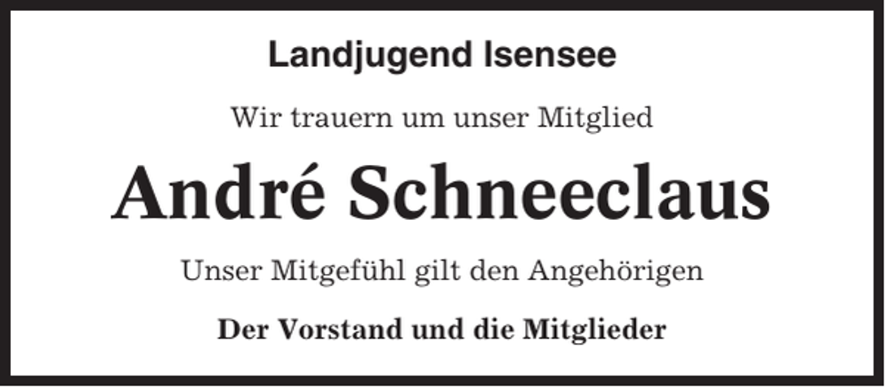 <p>Landjugend Isensee<br />Wir trauern um unser Mitglied</p><p>André Schneeclaus<br />Unser Mitgefühl gilt den Angehörigen<br />Der Vorstand und die Mitglieder</p>