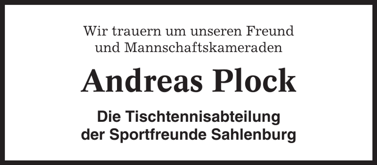 <p>Wir trauern um unseren Freund<br />und Mannschaftskameraden</p><p>Andreas Plock<br />Die Tischtennisabteilung<br />der Sportfreunde Sahlenburg</p>