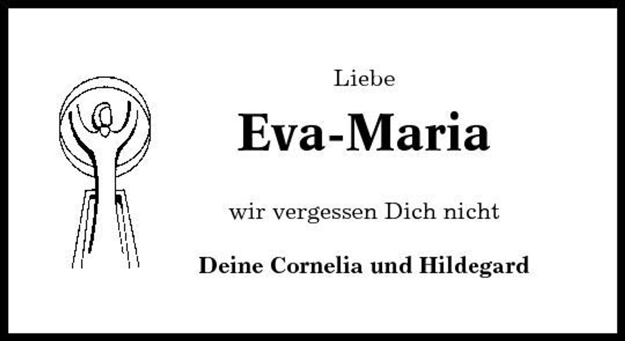 <p>Liebe</p><p>Eva-Maria<br />wir vergessen Dich nicht Deine Cornelia und Hildegard</p>