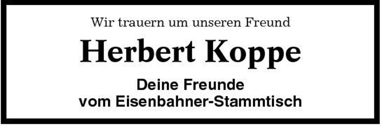 <p>Wir trauern um unseren Freund</p><p>Herbert Koppe<br />Deine Freunde vom Eisenbahner-Stammtisch</p>