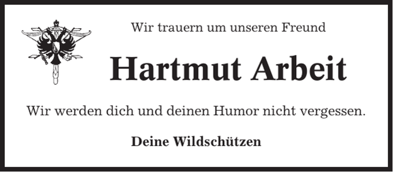 <p>Wir trauern um unseren Freund</p><p>Hartmut Arbeit<br />Wir werden dich und deinen Humor nicht vergessen.<br />Deine Wildschützen</p>