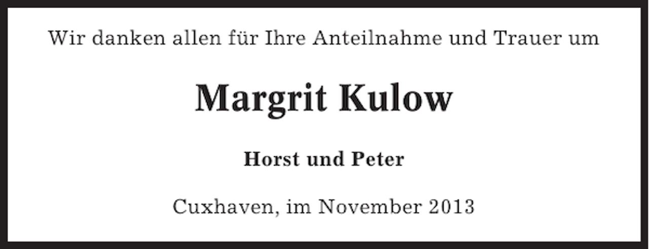 <p>Wir danken allen für Ihre Anteilnahme und Trauer um</p><p>Margrit Kulow<br />Horst und Peter<br />Cuxhaven, im November 2013</p>
