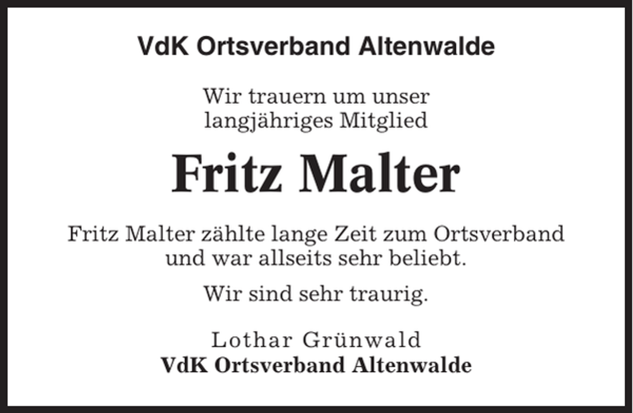 <p>VdK Ortsverband Altenwalde<br />Wir trauern um unser<br />langjähriges Mitglied</p><p>Fritz Malter<br />Fritz Malter zählte lange Zeit zum Ortsverband<br />und war allseits sehr beliebt.<br />Wir sind sehr traurig.<br />Lothar Grünwald<br />VdK Ortsverband Altenwalde</p>