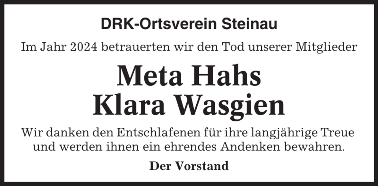 <p>DRK-Ortsverein Steinau<br />Im Jahr 2024 betrauerten wir den Tod unserer Mitglieder</p><p>Meta Hahs<br />Klara Wasgien<br />Wir danken den Entschlafenen für ihre langjährige Treue<br />und werden ihnen ein ehrendes Andenken bewahren.<br />Der Vorstand</p>