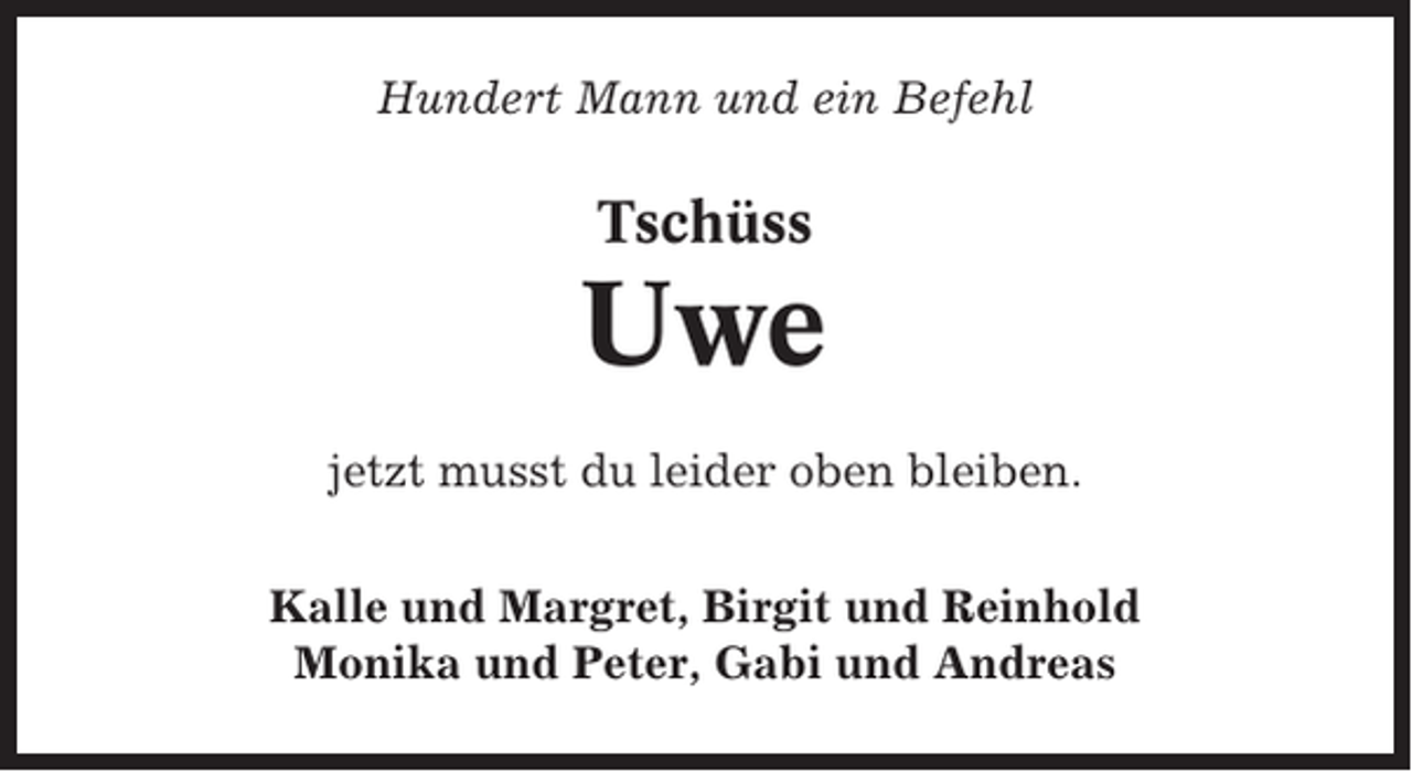 <p>Hundert Mann und ein Befehl</p><p>Tschüss</p><p>Uwe<br />jetzt musst du leider oben bleiben.<br />Kalle und Margret, Birgit und Reinhold<br />Monika und Peter, Gabi und Andreas</p>