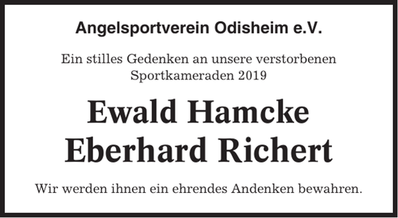 <p>Angelsportverein Odisheim e.V.<br />Ein stilles Gedenken an unsere verstorbenen<br />Sportkameraden 2019</p><p>Ewald Hamcke</p><p>Eberhard Richert<br />Wir werden ihnen ein ehrendes Andenken bewahren.</p>