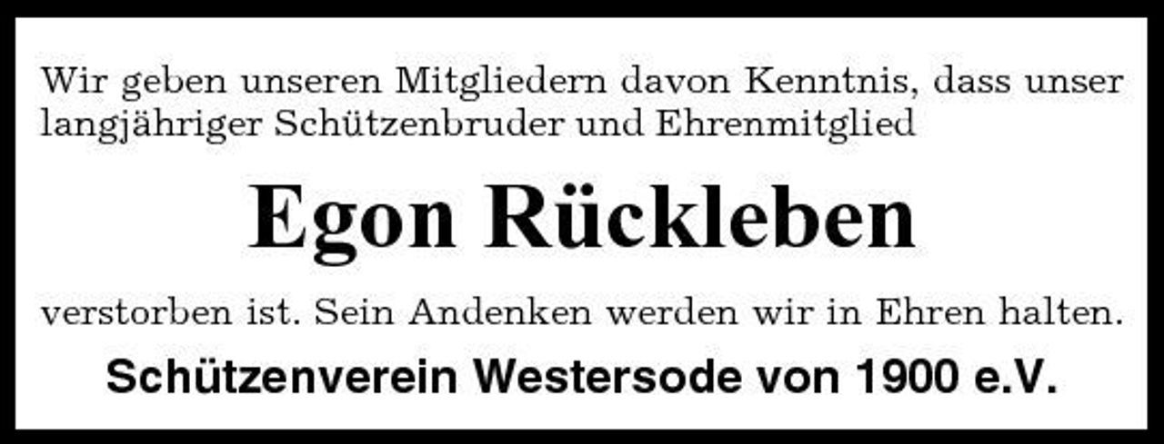 <p>Wir geben unseren Mitgliedern davon Kenntnis, dass unser langjähriger Schützenbruder und Ehrenmitglied</p><p>Egon Rückleben<br />verstorben ist. Sein Andenken werden wir in Ehren halten.</p><p>Schützenverein Westersode von 1900 e.V.</p>