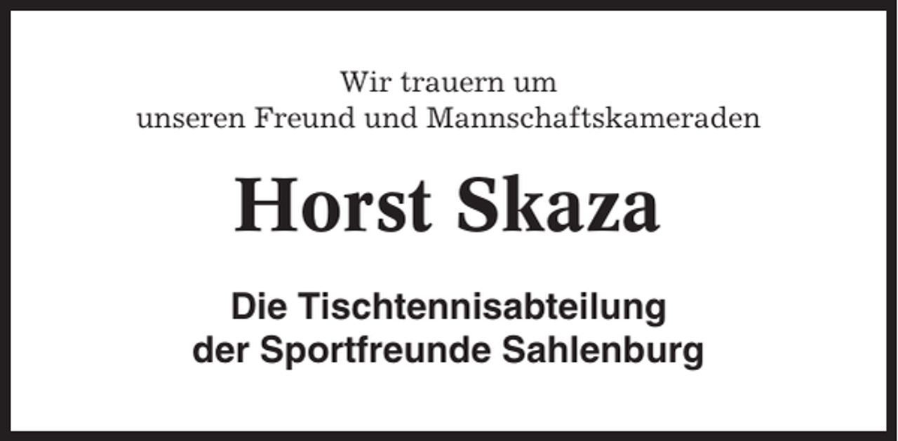 <p>Wir trauern um<br />unseren Freund und Mannschaftskameraden</p><p>Horst Skaza<br />Die Tischtennisabteilung<br />der Sportfreunde Sahlenburg</p>