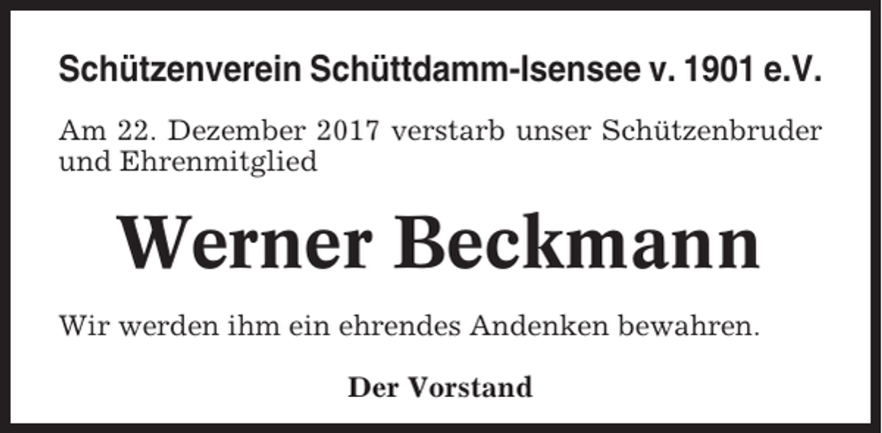 <p>Schützenverein Schüttdamm-Isensee v. 1901 e.V.<br />Am 22. Dezember 2017 verstarb unser Schützenbruder<br />und Ehrenmitglied</p><p>Werner Beckmann<br />Wir werden ihm ein ehrendes Andenken bewahren.<br />Der Vorstand</p>
