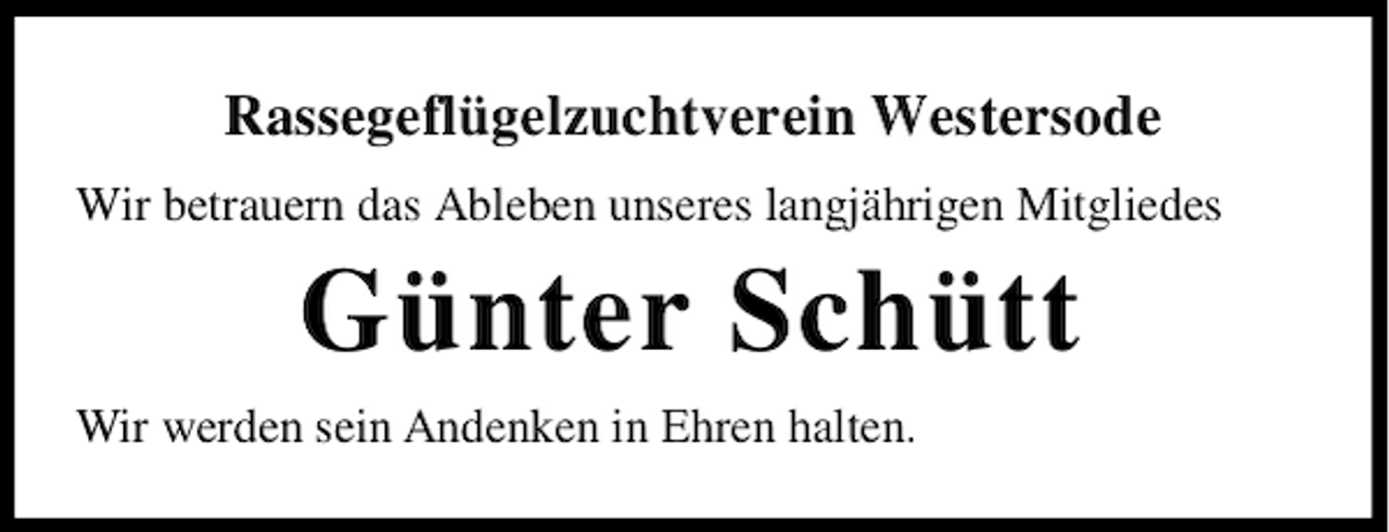 <p>Rassegeflügelzuchtverein Westersode<br />Wir betrauern das Ableben unseres langjährigen Mitgliedes</p><p>Günter Schütt<br />Wir werden sein Andenken in Ehren halten.</p>
