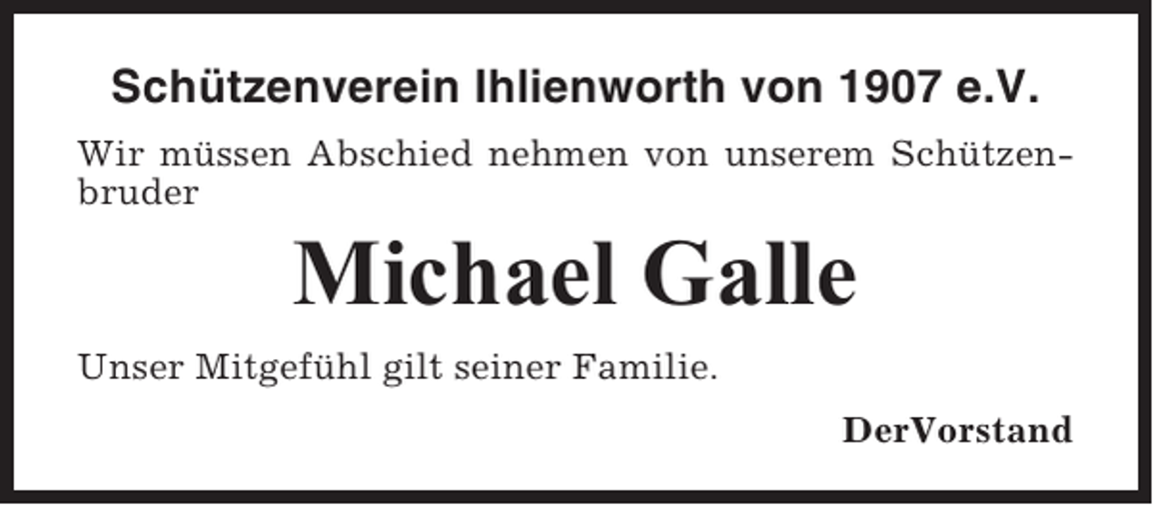 <p>Schützenverein Ihlienworth von 1907 e.V.<br />Wir müssen Abschied nehmen von unserem Schützenbruder</p><p>Michael Galle<br />Unser Mitgefühl gilt seiner Familie.<br />DerVorstand</p>