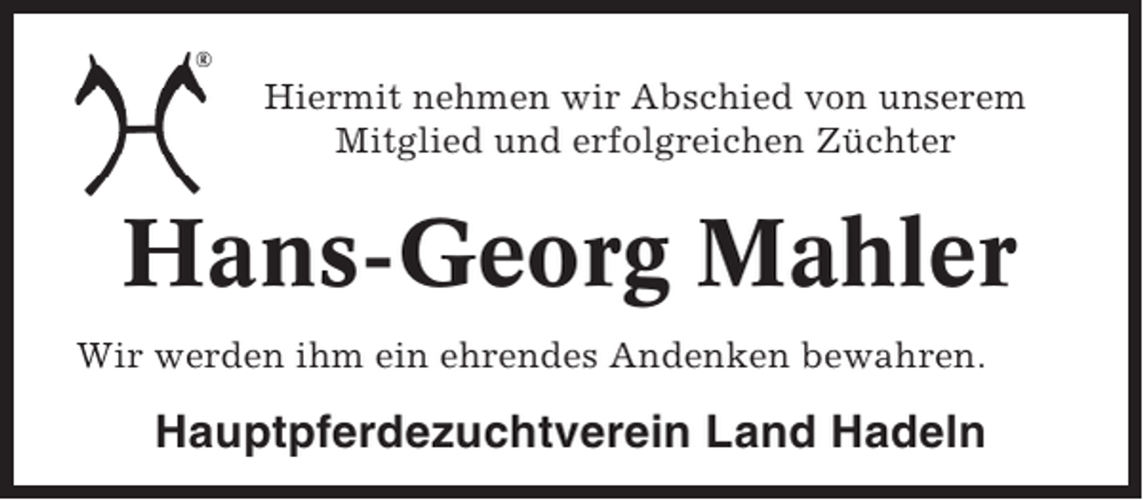 <p>Hiermit nehmen wir Abschied von unserem<br />Mitglied und erfolgreichen Züchter</p><p>Hans-Georg Mahler<br />Wir werden ihm ein ehrendes Andenken bewahren.</p><p>Hauptpferdezuchtverein Land Hadeln</p>