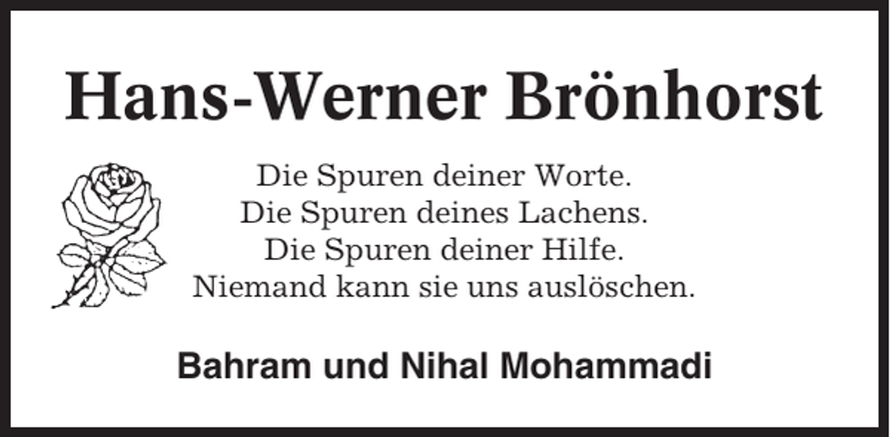 <p>Hans-Werner Brönhorst<br />Die Spuren deiner Worte.<br />Die Spuren deines Lachens.<br />Die Spuren deiner Hilfe.<br />Niemand kann sie uns auslöschen.</p><p>Bahram und Nihal Mohammadi</p>