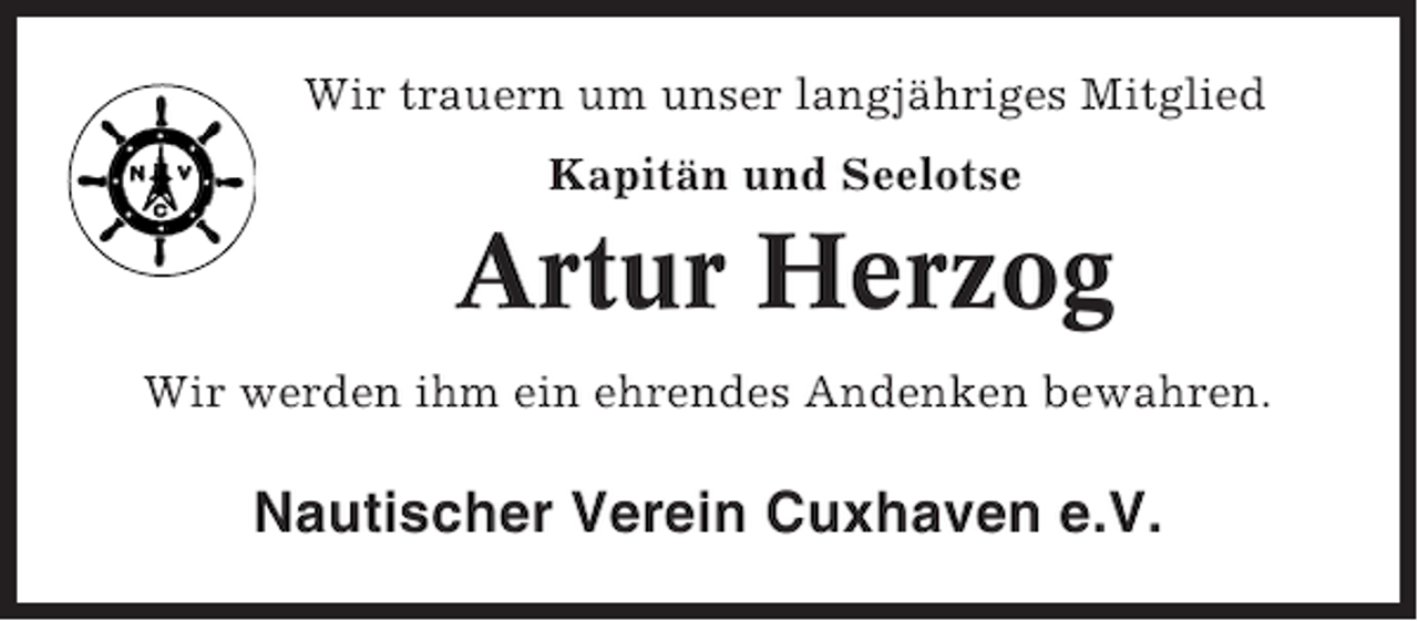 <p>Wir trauern um unser langjähriges Mitglied<br />Kapitän und Seelotse</p>
<p>Artur Herzog<br />Wir werden ihm ein ehrendes Andenken bewahren.</p>
<p>Nautischer Verein Cuxhaven e.V.</p>