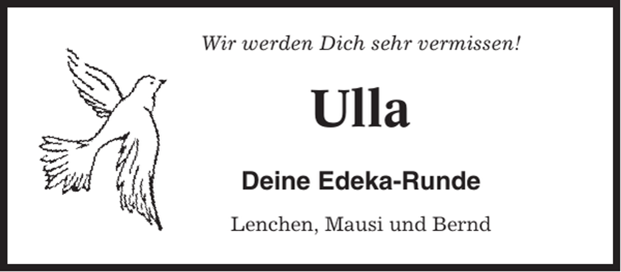 <p>Wir werden Dich sehr vermissen!</p><p>Ulla<br />Deine Edeka-Runde<br />Lenchen, Mausi und Bernd</p>