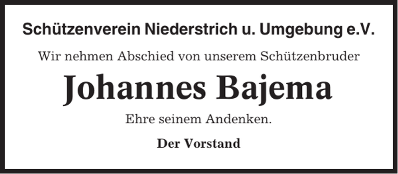 <p>Schützenverein Niederstrich u. Umgebung e.V.<br />Wir nehmen Abschied von unserem Schützenbruder</p><p>Johannes Bajema<br />Ehre seinem Andenken.<br />Der Vorstand</p>
