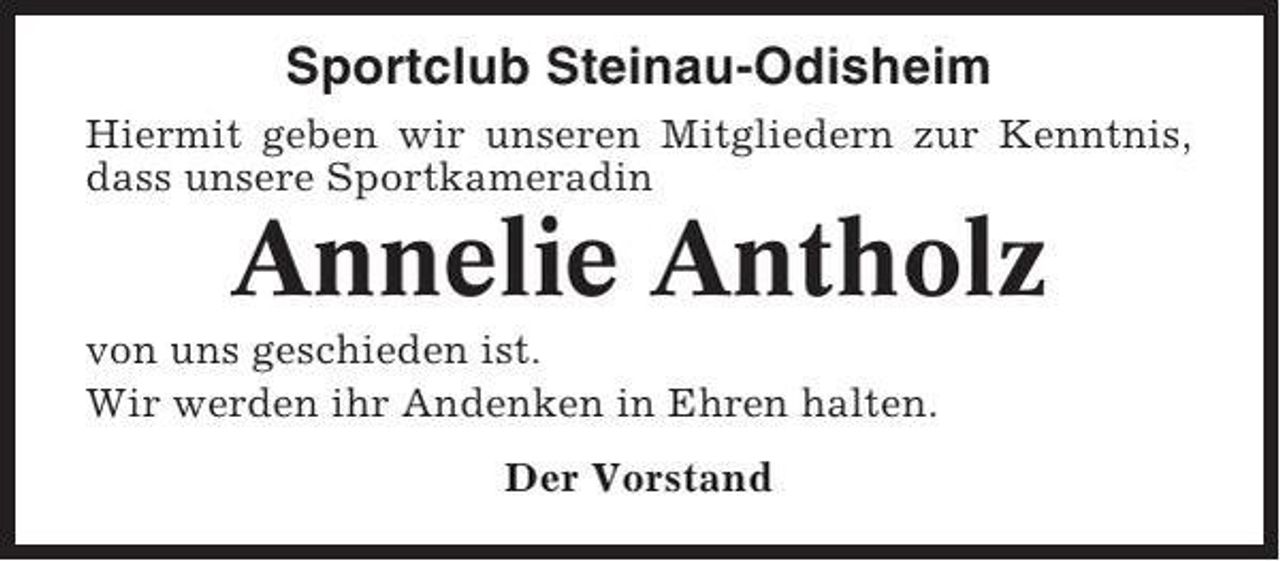 <p>Sportclub Steinau-Odisheim<br />Hiermit geben wir unseren Mitgliedern zur Kenntnis,<br />dass unsere Sportkameradin</p><p>Annelie Antholz<br />von uns geschieden ist.<br />Wir werden ihr Andenken in Ehren halten.<br />Der Vorstand</p>