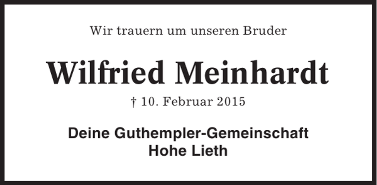 <p>Wir trauern um unseren Bruder</p><p>Wilfried Meinhardt<br />† 10. Februar 2015</p><p>Deine Guthempler-Gemeinschaft<br />Hohe Lieth</p>