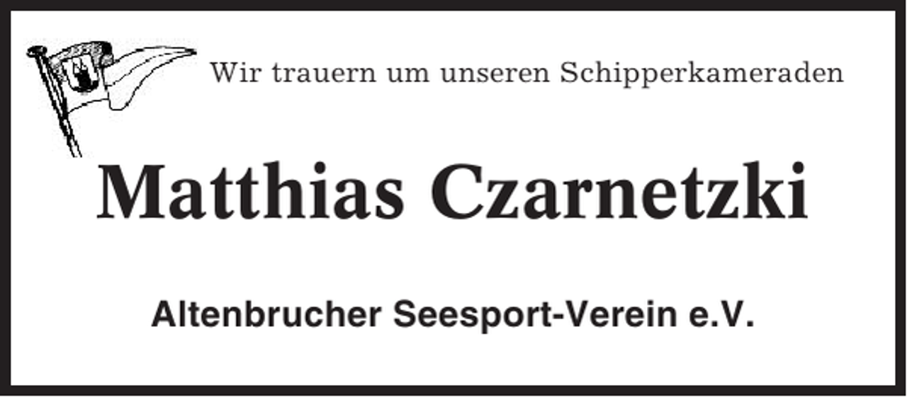 <p>Wir trauern um unseren Schipperkameraden</p><p>Matthias Czarnetzki<br />Altenbrucher Seesport-Verein e.V.</p>