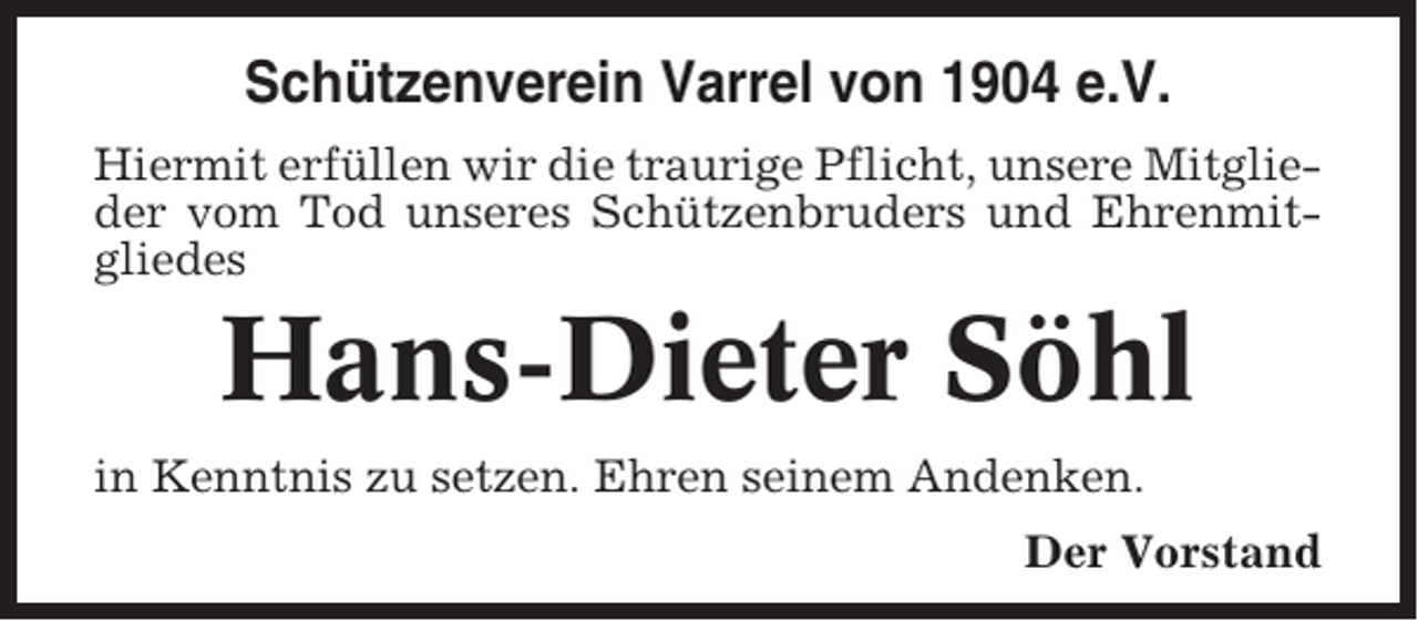 <p>Schützenverein Varrel von 1904 e.V.<br />Hiermit erfüllen wir die traurige Pflicht, unsere Mitglieder vom Tod unseres Schützenbruders und Ehrenmitgliedes</p><p>Hans-Dieter Söhl<br />in Kenntnis zu setzen. Ehren seinem Andenken.<br />Der Vorstand</p>