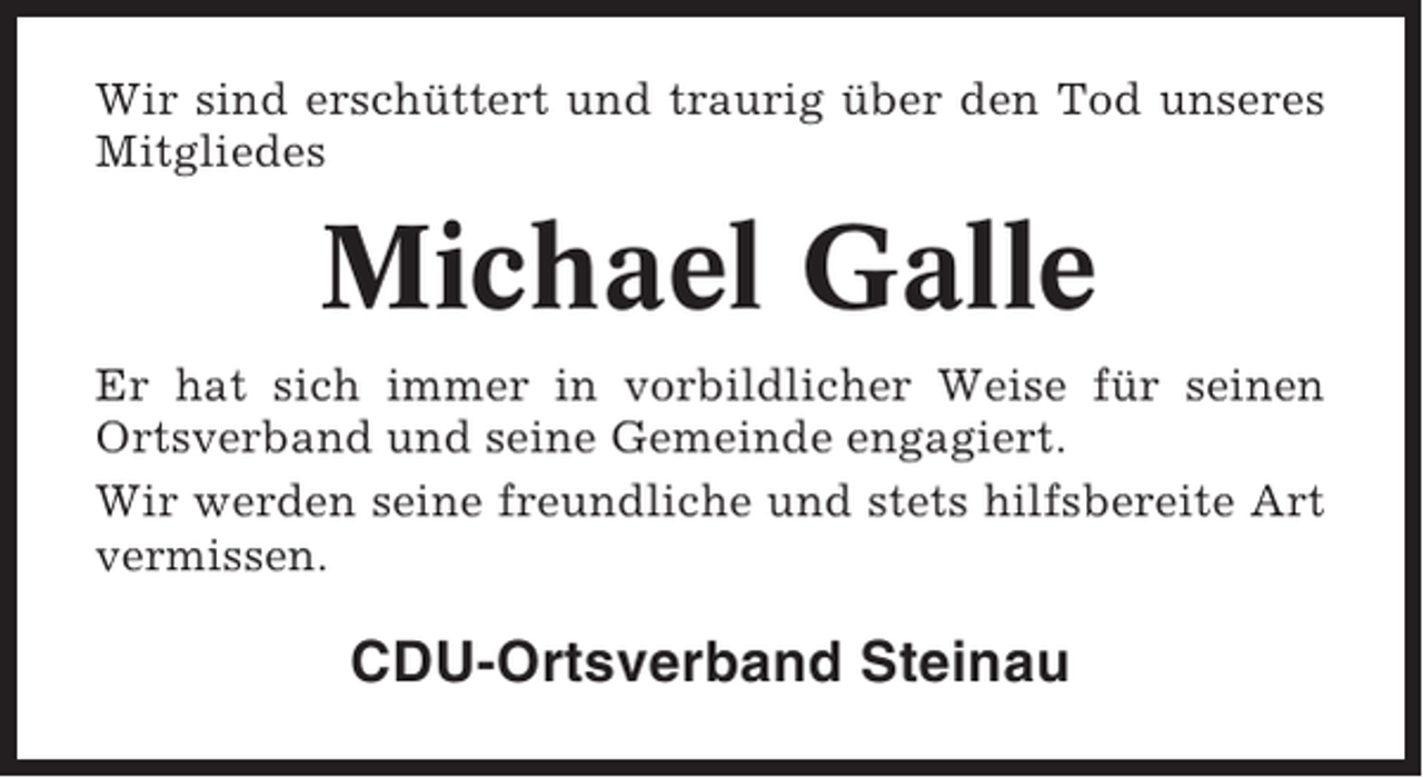 <p>Wir sind erschüttert und traurig über den Tod unseres<br />Mitgliedes</p><p>Michael Galle<br />Er hat sich immer in vorbildlicher Weise für seinen<br />Ortsverband und seine Gemeinde engagiert.<br />Wir werden seine freundliche und stets hilfsbereite Art<br />vermissen.</p><p>CDU-Ortsverband Steinau</p>